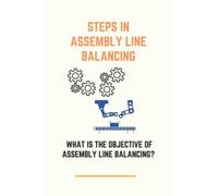 Steps In Assembly Line Balancing: What Is The Objective Of Assembly Line Balancing?