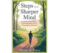 STEPS TO A SHARPER MIND: How Walking, Diet, Sleep, and Simple Habits Can Protect Against Alzheimer’s