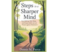 STEPS TO A SHARPER MIND: How Walking, Diet, Sleep, and Simple Habits Can Protect Against Alzheimer’s