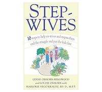Stepwives: 10 Steps to help Ex wives Step mothers end Struggle: 10 Steps to Help Ex-Wives and Stepmothers End the Struggle and Put the Kids First