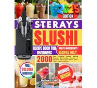 STERAYS SLUSHI RECIPE BOOK FOR BRGINNERS: 2000 Days STERAYS Slushie Recipes Healthy, Kid-Friendly, Gourmet & Alcoholic Flavors plus Bonus Adult-Only Cocktail Collection