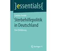 Sterbehilfepolitik in Deutschland: Eine Einführung (essentials)
