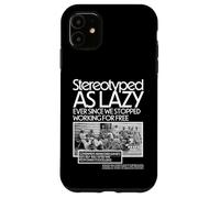 Stereotyped As Lazy Ever Since We Stopped Working for Free Case for iPhone 11