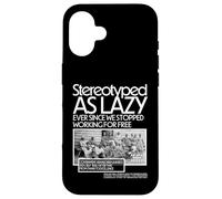 Stereotyped As Lazy Ever Since We Stopped Working for Free Case for iPhone 16