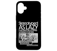 Stereotyped As Lazy Ever Since We Stopped Working for Free Case for iPhone 16 Plus