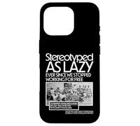 Stereotyped As Lazy Ever Since We Stopped Working for Free Case for iPhone 16 Pro