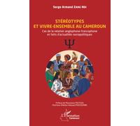 Stéréotypes et vivre-ensemble au Cameroun: Cas de la relation anglophone-francophone et faits d’actualités sociopolitiques (Harmattan Cameroun)