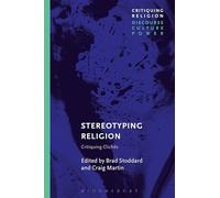 Stereotyping Religion: Critiquing Clichés (Critiquing Religion: Discourse, Culture, Power)