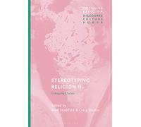 Stereotyping Religion II: Critiquing Clichés (Critiquing Religion: Discourse, Culture, Power)