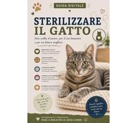 Sterilizzare il gatto: La guida pratica per comprendere benefici, tempi, falsi miti e tutto ciò che c'è da sapere sulla sterilizzazione del gatto (Guide Pratiche AnimaliSOS)