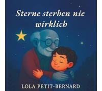 Sterne sterben nie wirklich - Ein Kinderbuch über den Tod : Eine liebevoll illustrierte Geschichte, um kleinen Kindern den Tod verständlich zu machen ... Wie spricht man mit Kindern über den Tod?