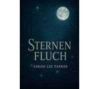 Sternenfluch: Ein Roman über die Unsterblichkeit der Liebe und das Licht, das selbst im Vergessen weiterleuchtet