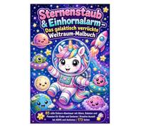 Sternenstaub & Einhornalarm - Das galaktisch verrückte Weltraum-Malbuch: 85 süße Einhorn-Abenteuer mit Aliens, Raketen und Planeten für Kinder und ... Auszeit bei ADHS und Autismus | 173 Seiten
