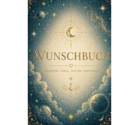 Sternenwünsche, das goldene Wunschbuch: Dein magisches Wunschbuch für Manifestation, Vertrauen, innere Visionen, Selbstliebe und die Kraft deiner Gedanken