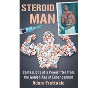 Steroid Man: Confessions of a Powerlifter from the Golden Age of Enhancement