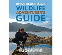 Steve Backshall's Wildlife Adventurer's Guide : A Guide to Exploring Wildlife in Britain