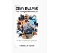 STEVE BALLMER: The Voltage of Momentum: How a bold leader transformed a global tech company with energy, vision, and strong decisions