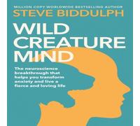 Steve Biddulph Wild Creature Mind : Transform Anxiety & Live a Fiercely Loving Steve Biddulph Multicolor
