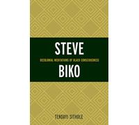 Steve Biko: Decolonial Meditations of Black Consciousness (Critical Africana Studies)