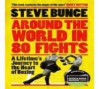 Steve Bunce Around the World in 80 Fights : A Lifetime's Journey to the Heart Steve Bunce Multicolor