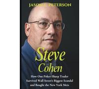 Steve Cohen: How One Poker-Sharp Trader Survived Wall Street’s Biggest Scandal and Bought the New York Mets (A Biography)