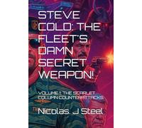 STEVE COLD: THE FLEET'S DAMN SECRET WEAPON!: VOLUME 1: THE SCARLET COL-UMN COUNTERATTACKS