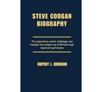STEVE COOGAN BIOGRAPHY: The experiences, works, challenges, and triumphs that shaped one of Britain’s most important performers