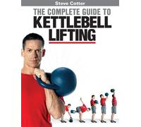 Steve Cotter The Complete Guide to Kettlebell Lifting