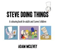 Steve Doing Things: A colouring book for adults and (some) children