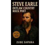Steve Earle: Outlaw Country Rock Poet: A Biography of the Songwriter Who Bridged Country, Rock, and Revolution in Modern Americana