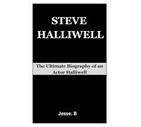 STEVE HALLIWELL: The Ultimate Biography of an actor Steve Halliwell