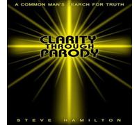 Steve Hamilton Clarity Through Parody: A Common Man's Journey Towards Truth Steve Hamilton Multicolor