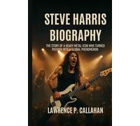 STEVE HARRIS BIOGRAPHY: The story of a heavy metal icon who turned passion into a global phenomenon