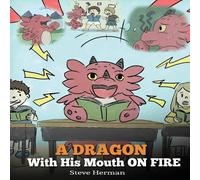 Steve Herman A Dragon With His Mouth On Fire: Teach Your Dragon To Not Steve Herman Multicolor