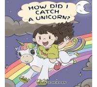Steve Herman How Did I Catch A Unicorn?: How To Stay Calm To Catch A Unicorn. A Steve Herman Multicolor