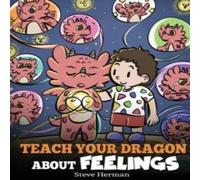 Steve Herman Teach Your Dragon About Feelings: A Story About Emotions and Steve Herman Multicolor