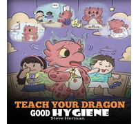 Steve Herman Teach Your Dragon Good Hygiene: Help Your Dragon Start Healthy Steve Herman Multicolor