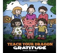 Steve Herman Teach Your Dragon Gratitude: A Story About Being Grateful Steve Herman Multicolor