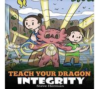 Steve Herman Teach Your Dragon Integrity: A Story About Integrity, Honesty Steve Herman Multicolor