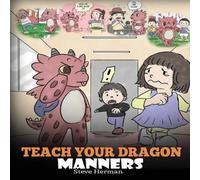Steve Herman Teach Your Dragon Manners: Train Your Dragon To Be Respectful. A Steve Herman Multicolor