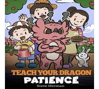 Steve Herman Teach Your Dragon Patience: A Story About Patience & the Power Steve Herman Multicolor