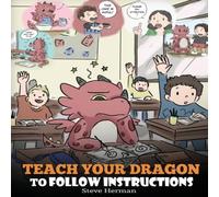 Steve Herman Teach Your Dragon To Follow Instructions: Help Your Dragon Follow Steve Herman Multicolor