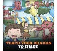 Steve Herman Teach Your Dragon To Share: A Dragon Book To Teach Kids How To Steve Herman Multicolor