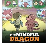 Steve Herman The Mindful Dragon: A Dragon Book about Mindfulness. Teach Your Steve Herman Multicolor