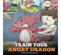 Steve Herman Train Your Angry Dragon: Teach Your Dragon To Be Patient. A Cute Steve Herman Multicolor
