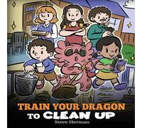 Steve Herman Train Your Dragon to Clean Up: A Story to Teach Kids to Clean Up Steve Herman Multicolor