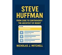 STEVE HUFFMAN: From Code To Controversy: The Architect of Reddit