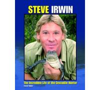 Steve Irwin: The Incredible Life of the Crocodile Hunter