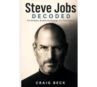 Steve Jobs Decoded: The Brilliant, Broken Psychology of a True Genius (DECODED by Craig Beck)