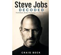 Steve Jobs Decoded: The Brilliant, Broken Psychology of a True Genius (DECODED by Craig Beck)